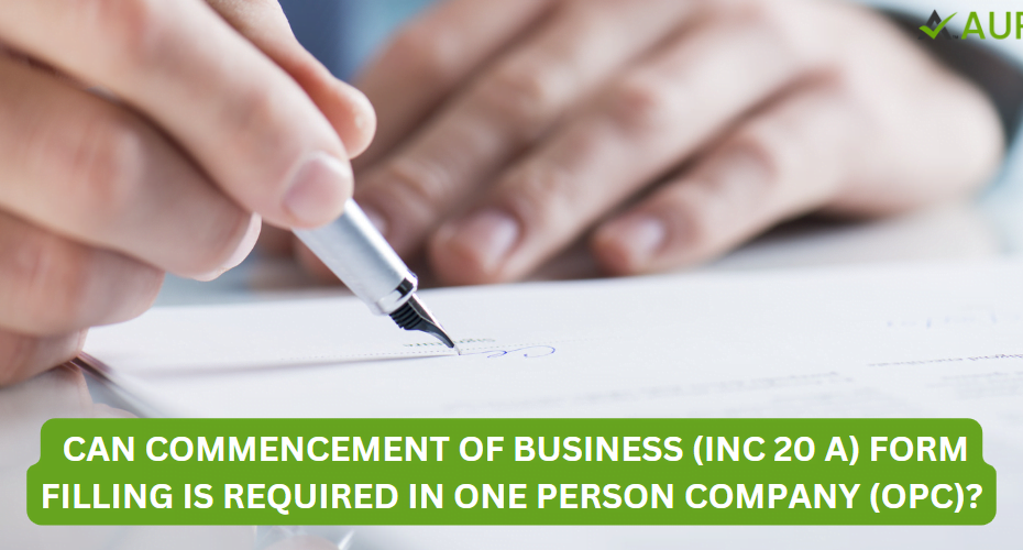 CAN COMMENCEMENT OF BUSINESS (INC 20 A) FORM FILLING IS REQUIRED IN ONE PERSON COMPANY (OPC)?