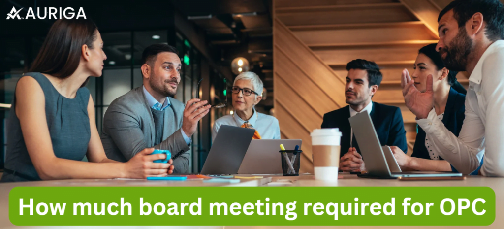 HOW MUCH BOARD MEETING REQUIRED FOR OPC 1 AURIGA ACCOUNTING PRIVATE LIMITED HOW MUCH BOARD MEETING REQUIRED FOR OPC