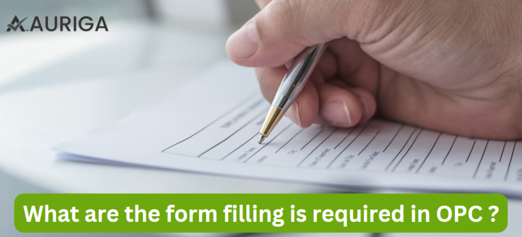 WHAT ARE THE FORM FILLING IS REQUIREMENT IN OPC? 1 AURIGA ACCOUNTING PRIVATE LIMITED OPC COMPANY ANNUAL RETURN FILLING DUE DATES