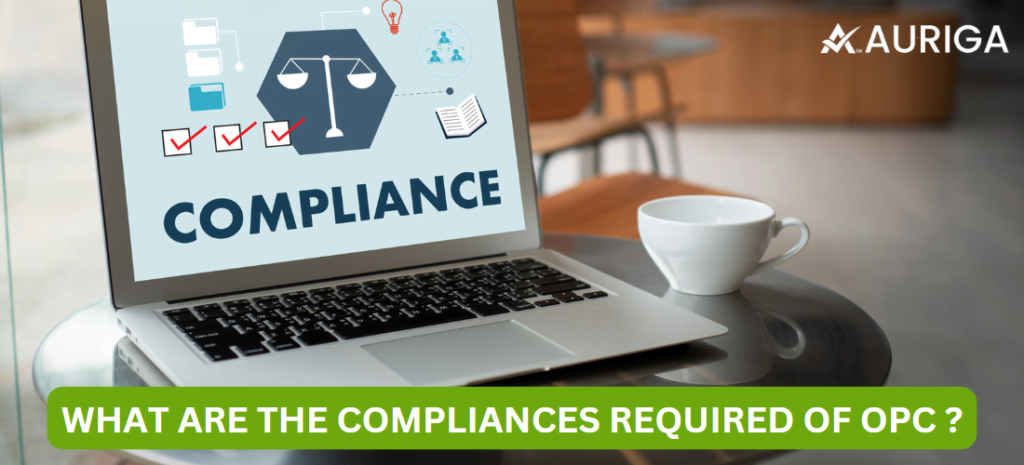 WHAT ARE THE COMPLIANCE REQUIRED OF OPC? 1 AURIGA ACCOUNTING PRIVATE LIMITED WHAT ARE THE FORM FILLING IS REQUIREMENT IN OPC?