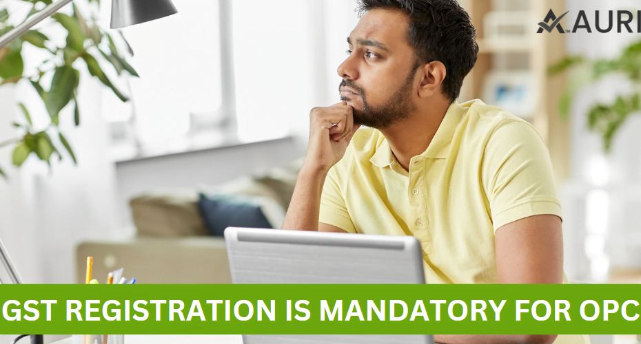 GST REGISTRATION IS MANDATORY FOR OPC