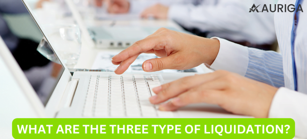WHAT ARE THE THREE TYPE OF LIQUIDATION? 1 AURIGA ACCOUNTING PRIVATE LIMITED WHAT ARE THE THREE TYPE OF LIQUIDATION?