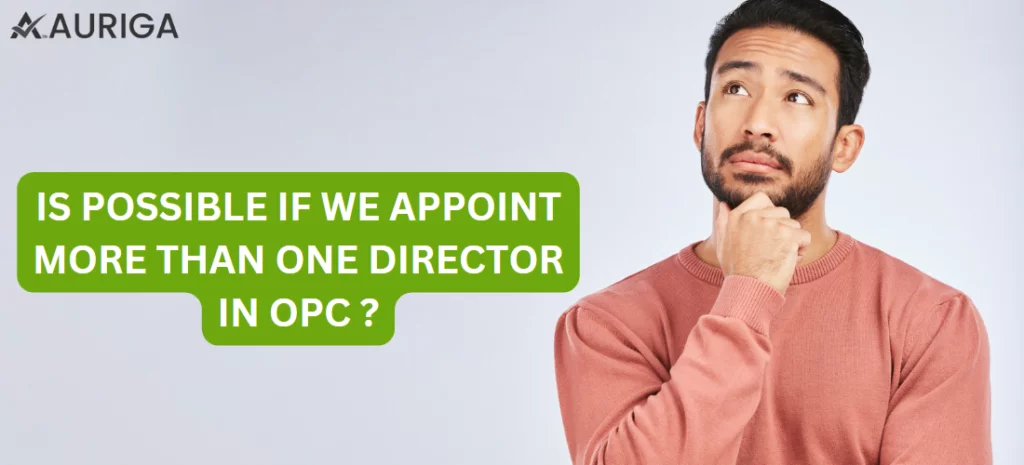 IS POSSIBLE IF WE APPOINT MORE THAN ONE DIRECTOR IN OPC? 1 AURIGA ACCOUNTING PRIVATE LIMITED IS POSSIBLE IF WE APPOINT MORE THAN ONE DIRECTOR IN OPC?