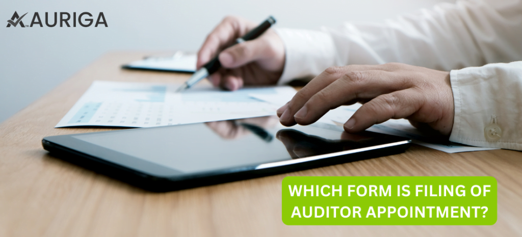 WHICH FORM IS FILING OF AUDITOR APPOINTMENT? 1 AURIGA ACCOUNTING PRIVATE LIMITED WHICH FORM IS FILING OF AUDITOR APPOINTMENT?