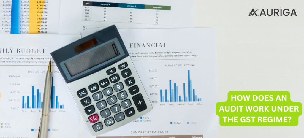 HOW DOES AN AUDIT WORK UNDER THE GST REGIME? 1 AURIGA ACCOUNTING PRIVATE LIMITED HOW DOES AN AUDIT WORK UNDER THE GST REGIME?