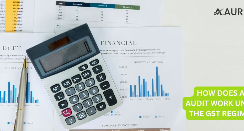 HOW DOES AN AUDIT WORK UNDER THE GST REGIME?