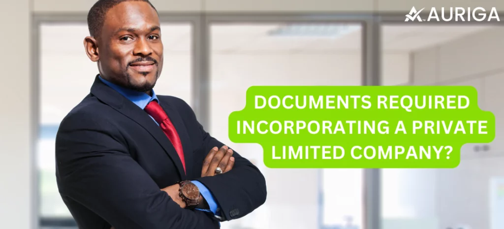 DOCUMENTS REQUIRED INCORPORATING A PRIVATE LIMITED COMPANY 1 AURIGA ACCOUNTING PRIVATE LIMITED DOCUMENTS REQUIRED INCORPORATING A PRIVATE LIMITED COMPANY?