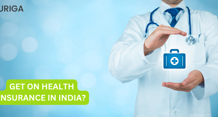 GET ON HEALTH INSURANCE IN INDIA?