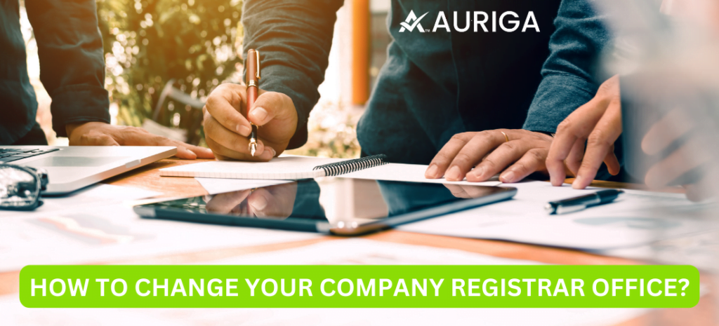 HOW TO CHANGE YOUR COMPANY REGISTRAR OFFICE? 1 AURIGA ACCOUNTING PRIVATE LIMITED HOW TO CHANGE YOUR COMPANY REGISTRAR OFFICE?