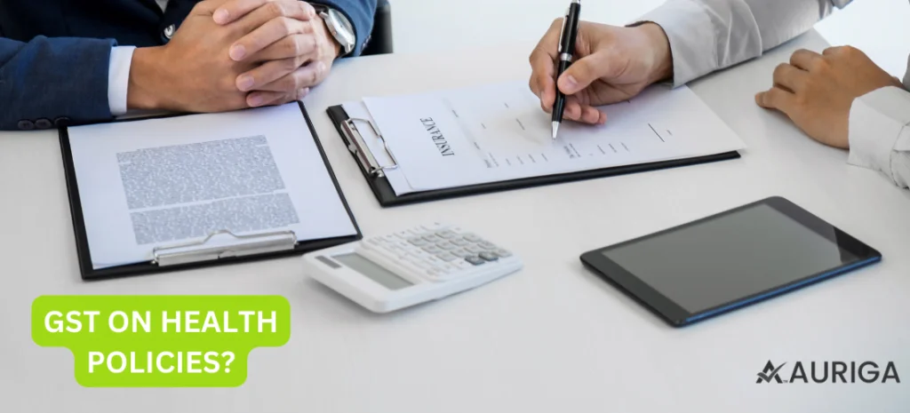 GST ON HEALTH POLICIES? 1 AURIGA ACCOUNTING PRIVATE LIMITED GST ON HEALTH POLICIES?