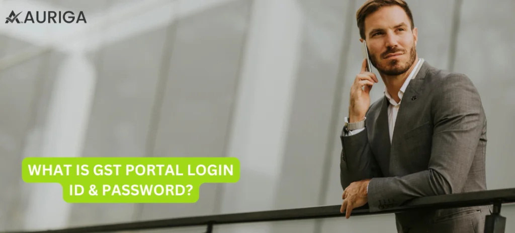 WHAT IS GST PORTAL LOGIN ID AND PASSWORD? 1 AURIGA ACCOUNTING PRIVATE LIMITED WHAT IS GST PORTAL LOGIN ID & PASSWORD?
