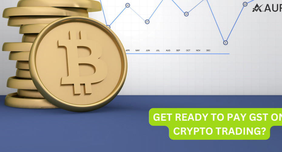 GET READY TO PAY GST ON CRYPTO TRADING?