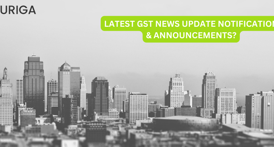 LATEST GST NEWS UPDATE NOTIFICATION & ANNOUNCEMENTS?