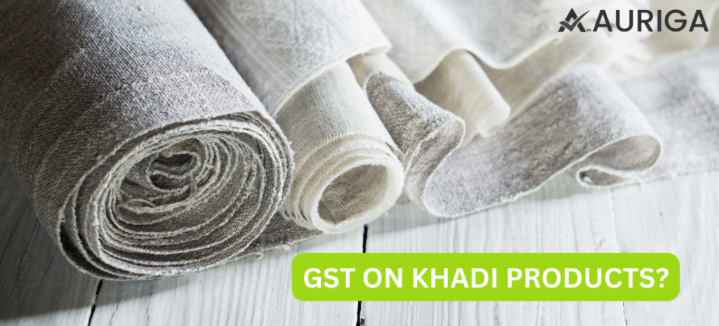 GST ON KHADI PRODUCTS? 1 AURIGA ACCOUNTING PRIVATE LIMITED GST ON KHADI PRODUCTS?