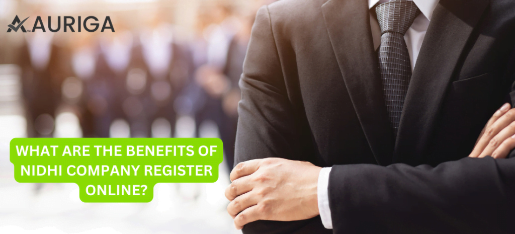 WHAT ARE THE BENEFIT OF NIDHI COMPANY REGISTER ONLINE? 1 AURIGA ACCOUNTING PRIVATE LIMITED WHAT ARE THE BENEFIT OF NIDHI COMPANY REGISTER ONLINE?
