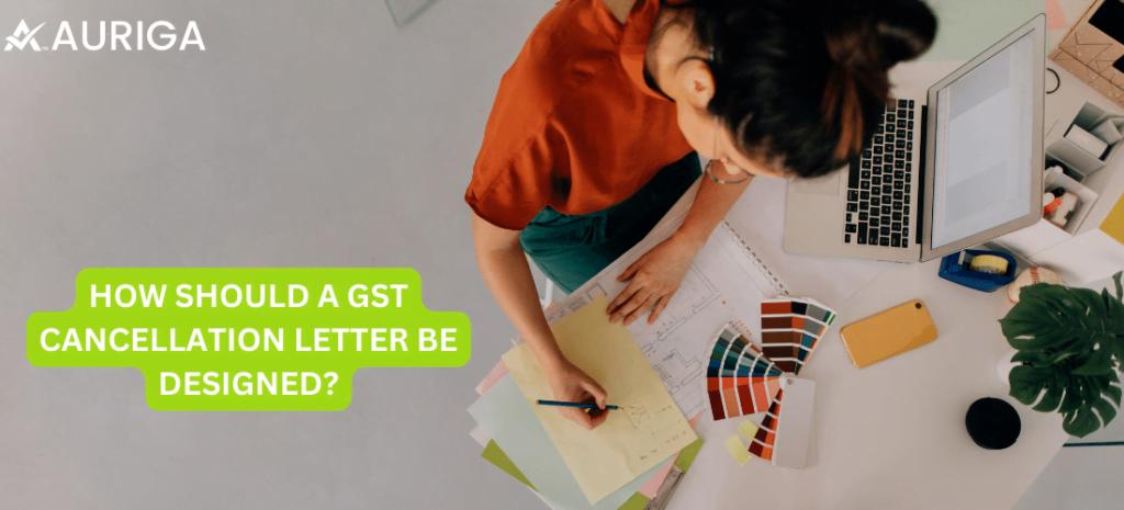 HOW SHOULD A GST CANCELLATION LETTER BE DESIGNED? 1 AURIGA ACCOUNTING PRIVATE LIMITED HOW SHOULD A GST CANCELLATION LETTER BE DESIGNED?