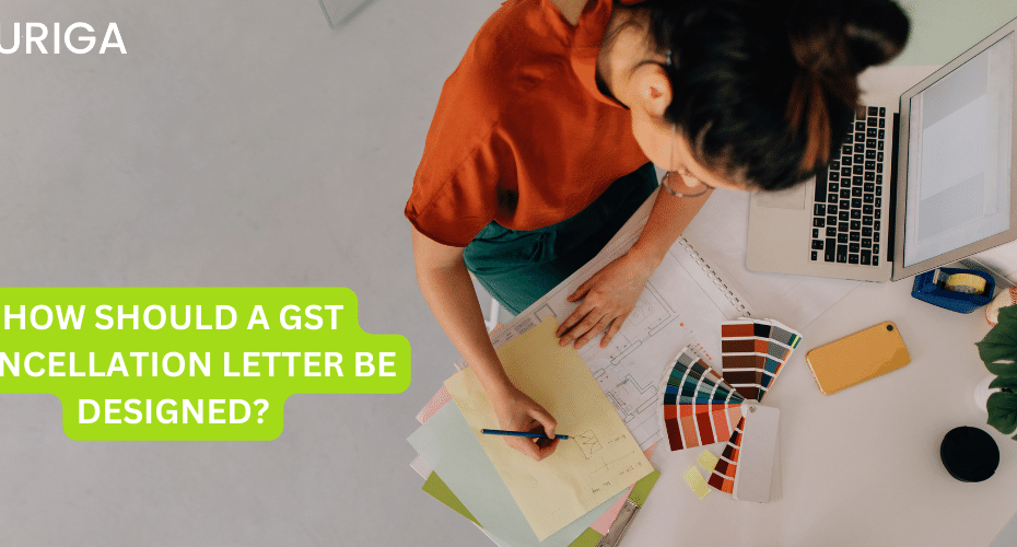 HOW SHOULD A GST CANCELLATION LETTER BE DESIGNED?