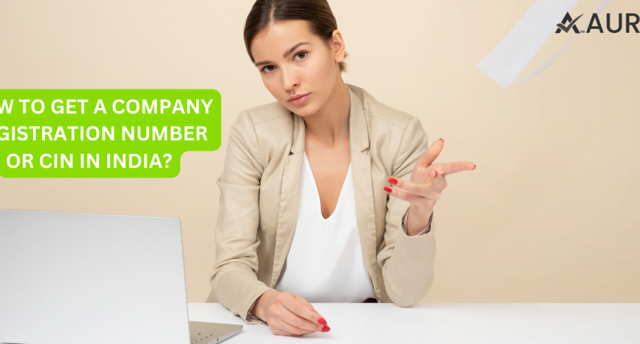 HOW TO GET A COMPANY REGISTRATION NUMBER OR CIN IN INDIA? 7 AURIGA ACCOUNTING PRIVATE LIMITED HOW TO GET A COMPANY REGISTRATION NUMBER OR CIN IN INDIA?