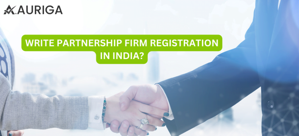 WRITE PARTNERSHIP FIRM REGISTRATION IN INDIA? 1 AURIGA ACCOUNTING PRIVATE LIMITED WRITE PARTNERSHIP FIRM REGISTRATION IN INDIA?