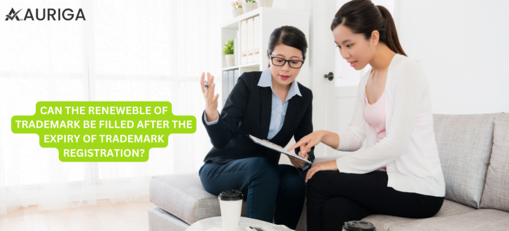 CAN THE RENEWEBLE OF TRADEMARK BE FILLED AFTER THE EXPIRY OF TRADEMARK REGISTRATION? 1 AURIGA ACCOUNTING PRIVATE LIMITED CAN THE RENEWEBLE OF TRADEMARK BE FILLED AFTER THE EXPIRY OF TRADEMARK REGISTRATION?