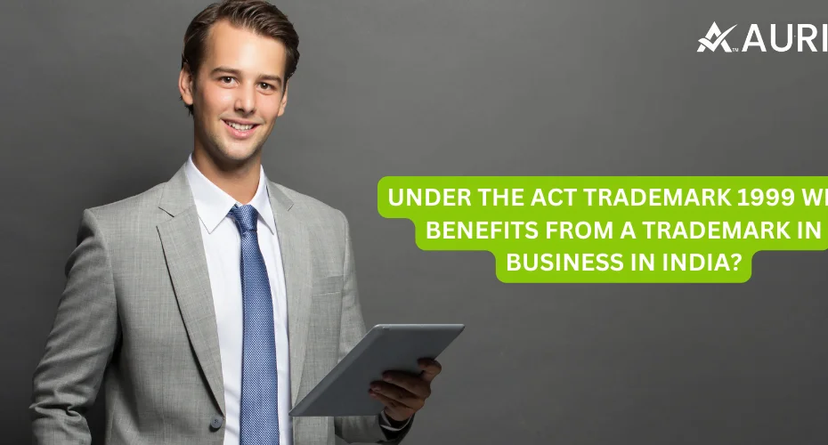 UNDER THE ACT TRADEMARK 1999 WHO BENEFITS FROM A TRADEMARK IN BUSINESS IN INDIA? 19 AURIGA ACCOUNTING PRIVATE LIMITED UNDER THE ACT TRADEMARK 1999 WHO BENEFITS FROM A TRADEMARK IN BUSINESS IN INDIA?