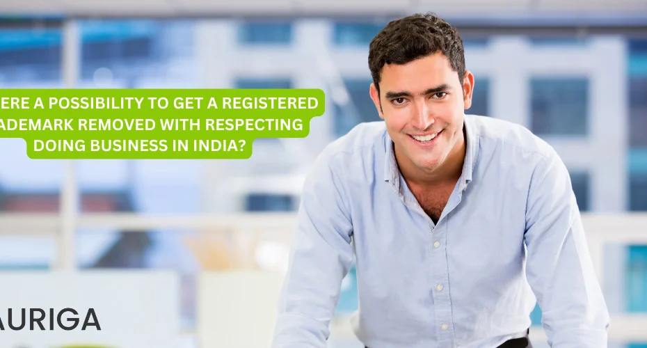 IS THERE POSSIBILITY TO GET A REGISTERED TRADEMARK REMOVED WITH RESPECTING DOING BUSINESS IN INDIA? 9 AURIGA ACCOUNTING PRIVATE LIMITED IS THERE POSSIBILITY TO GET A REGISTERED TRADEMARK REMOVED WITH RESPECTING DOING BUSINESS IN INDIA?