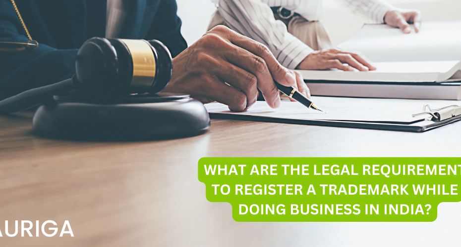 WHAT ARE THE LEGAL REQUIREMENT TO REGISTER A TRADEMARK WHILE DOING BUSINESS IN INDIA?