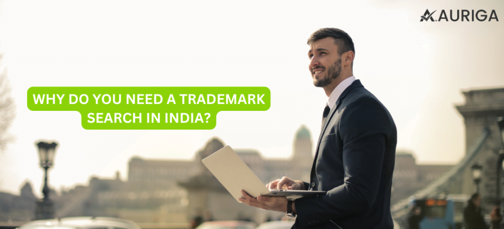 WHY DO YOU NEED A TRADEMARK SEARCH INDIA? 1 AURIGA ACCOUNTING PRIVATE LIMITED WHY DO YOU NEED A TRADEMARK SEARCH INDIA?