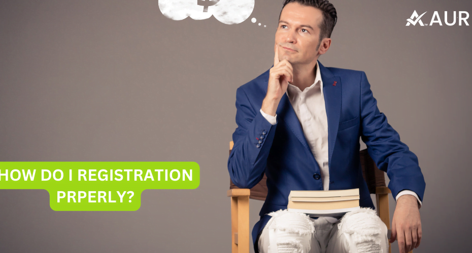 HOW DO I REGISTRATION PROPERLY?