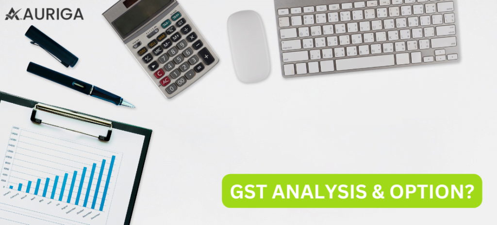 GST ANALYSIS & OPTION? 1 AURIGA ACCOUNTING PRIVATE LIMITED GST ANALYSIS & OPTION?