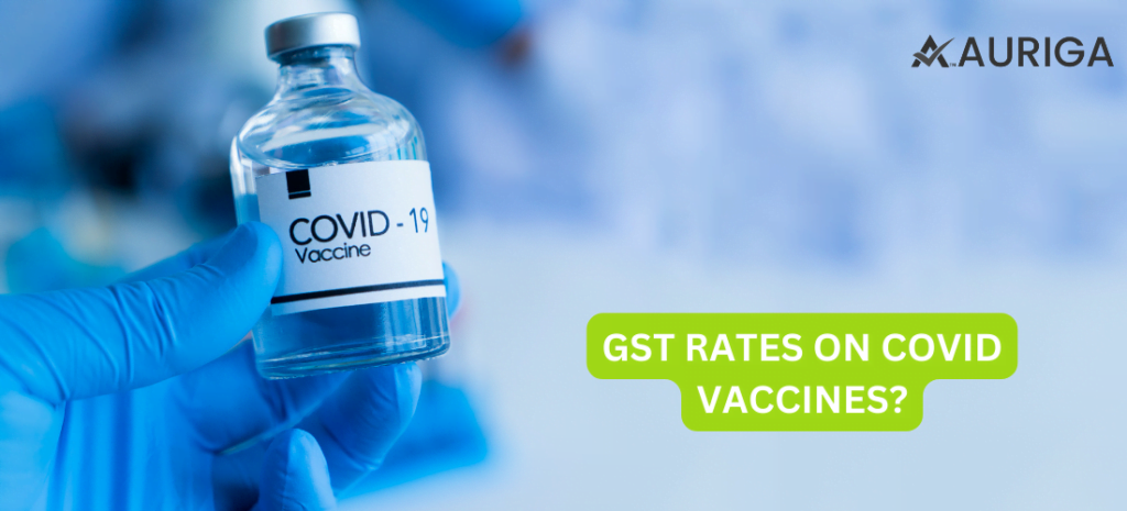GST RATES ON COVID VACCINES? 1 AURIGA ACCOUNTING PRIVATE LIMITED GST RATES ON COVID VACCINES?