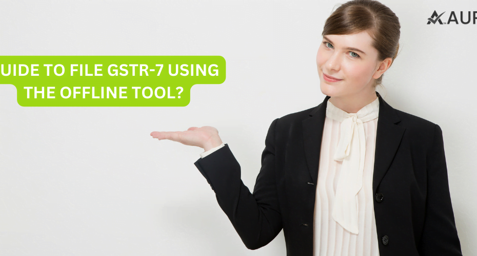 GUIDE TO FILE GSTR-7 USING THE OFFLINE TOOL?