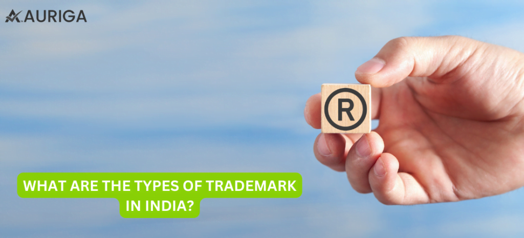 WHAT ARE THE TYPES OF TRADEMARK IN INDIA? 1 AURIGA ACCOUNTING PRIVATE LIMITED UNDER THE ACT TRADEMARK 1999 WHO BENEFITS FROM A TRADEMARK IN BUSINESS IN INDIA?