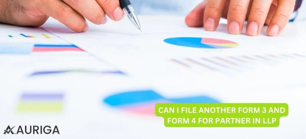 CAN I FILE ANOTHER FORM 3 AND FORM 4 FOR PARTNER IN LLP? 1 AURIGA ACCOUNTING PRIVATE LIMITED CAN I FILE ANOTHER FORM 3 AND FORM 4 FOR PARTNER IN LLP?