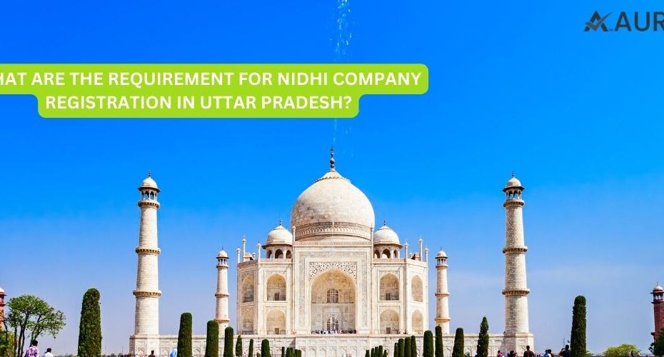 WHAT ARE THE REQUIREMENT FOR REGISTRATION OF NIDHI COMPANY IN UTTAR PRADESH?