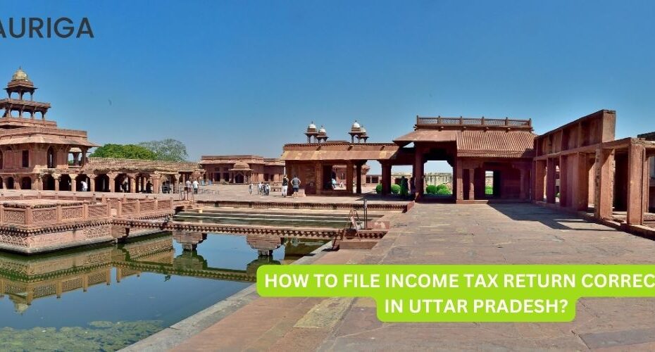 HOW TO FILE INCOME TAX RETURN CORRECTLY IN UTTAR PRADESH?