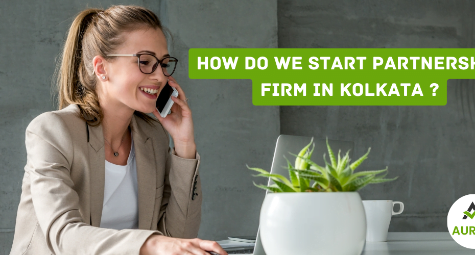 How do we start partnership firm in kolkata ? 2 AURIGA ACCOUNTING PRIVATE LIMITED how do we start partnership firm in Kolkata ?