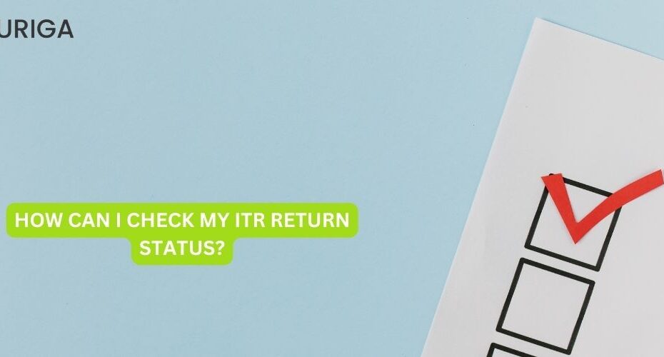 HOW CAN I CHECK MY ITR RETURN STATUS?