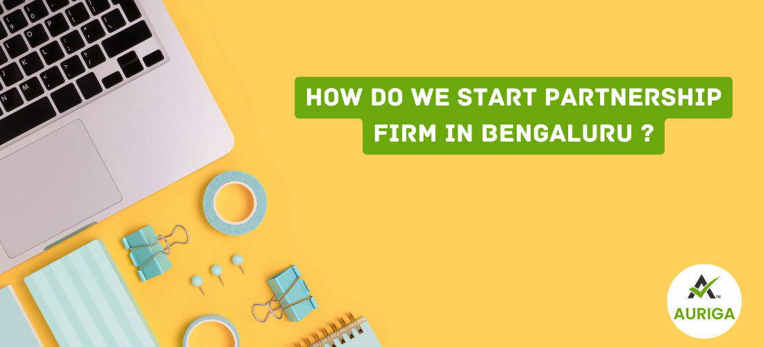 How do we start partnership firm in Bengaluru ? 1 AURIGA ACCOUNTING PRIVATE LIMITED AURIGA ACCOUNTING PRIVATE LIMITED 14 4