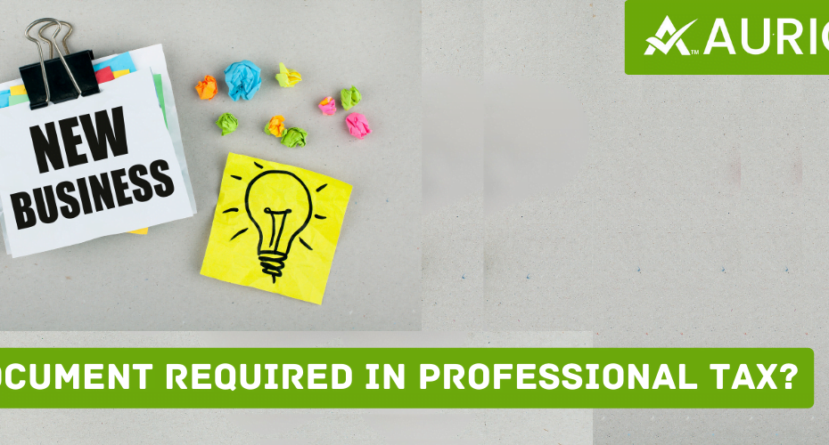 Documents Required in Professional Tax online ? 1 AURIGA ACCOUNTING PRIVATE LIMITED document required in professional tax online ?