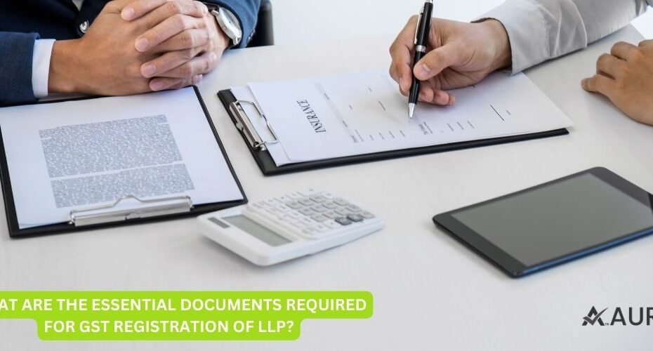 WHAT ARE THE ESSENTIAL DOCUMENTS REQUIRED FOR GST REGISTRATION OF LLP?