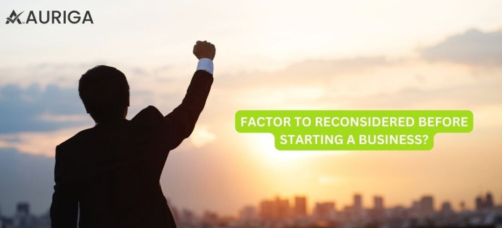 FACTORS TO RECONSIDERED BEFORE STARTING A BUSINESS? NO.1 GUIDE 1 AURIGA ACCOUNTING PRIVATE LIMITED FACTORS TO RECONSIDERED BEFORE STARTING A BUSINESS?