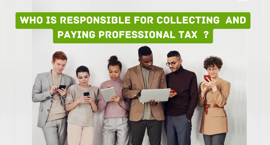 who is responsible for collecting and paying professional tax ?