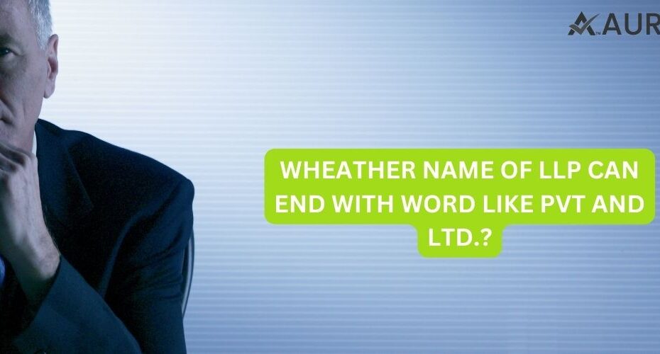 WEATHER NAME OF LLP CAN END WITH WORD LIKE PVT AND LTD?