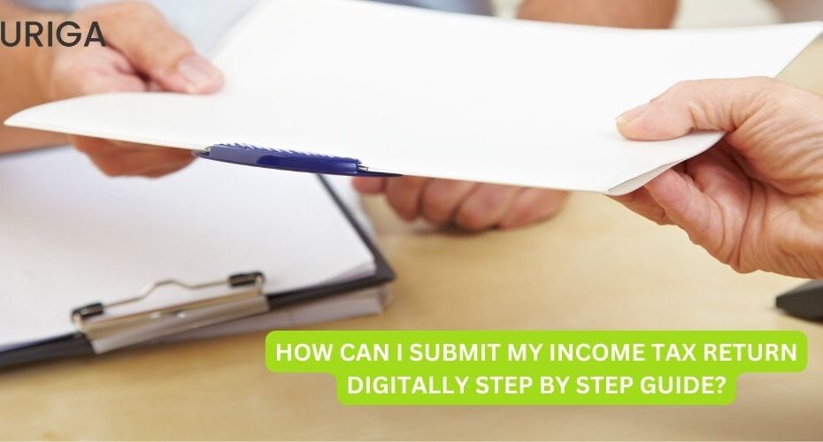 HOW CAN I SUBMIT MY INCOME TAX RETURN DIGITALLY STEP BY STEP GUIDE?