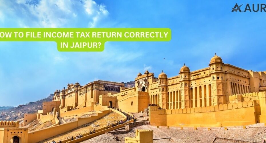 HOW TO FILE INCOME TAX RETURN CORRECTLY IN JAIPUR?