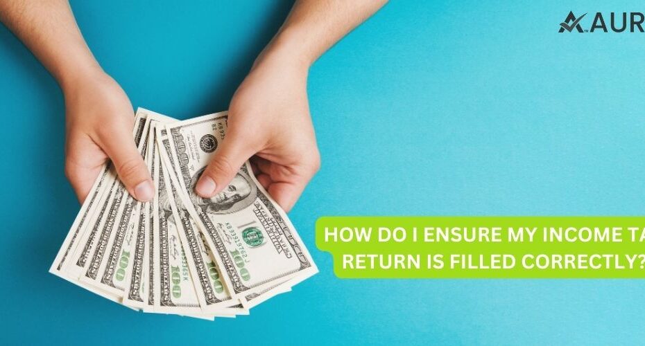 HOW DO I ENSURE MY INCOME TAX RETURN IS FILLED CORRECTLY?