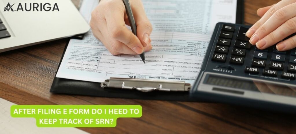 AFTER FILING E-FORM DO I HEED TO KEEP TRACK OF SRN? IN JUST 5 STEPS 1 AURIGA ACCOUNTING PRIVATE LIMITED AFTER FILING E-FORM DO I HEED TO KEEP TRACK OF SRN?