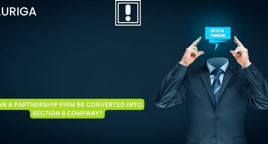 CAN A PARTNERSHIP FIRM BE CONVERTED INTO A SECTION 8 COMPANY? 82 AURIGA ACCOUNTING PRIVATE LIMITED CAN A PARTNERSHIP FIRM BE CONVERTED INTO A SECTION 8 COMPANY?