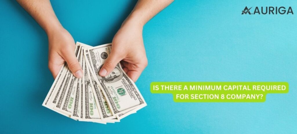 IS THERE A MINIMUM CAPITAL REQUIRED FOR SECTION 8 COMPANY? 1 AURIGA ACCOUNTING PRIVATE LIMITED IS THERE A MINIMUM CAPITAL REQUIRED FOR SECTION 8 COMPANY?